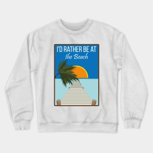 i'd rather be at the beach Crewneck Sweatshirt